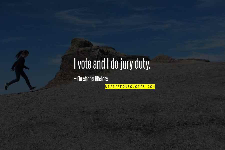 Duty To Vote Quotes By Christopher Hitchens: I vote and I do jury duty.