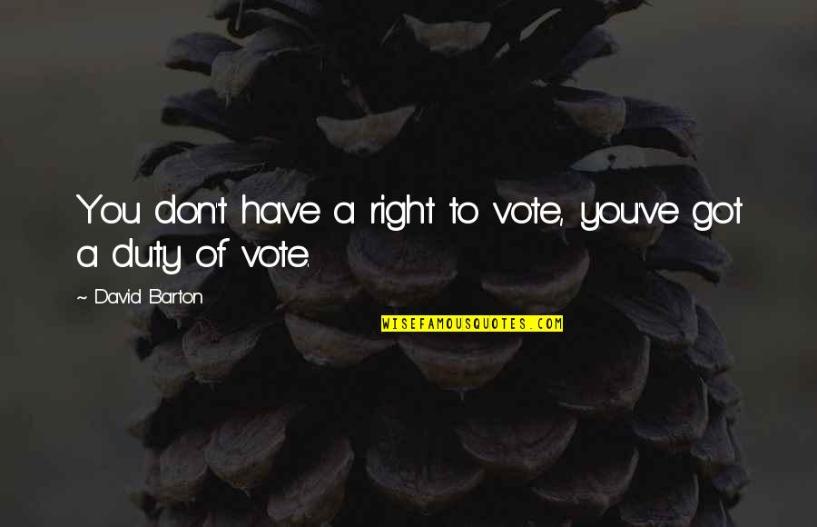 Duty To Vote Quotes By David Barton: You don't have a right to vote, you've