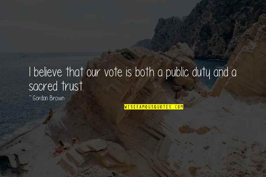 Duty To Vote Quotes By Gordon Brown: I believe that our vote is both a