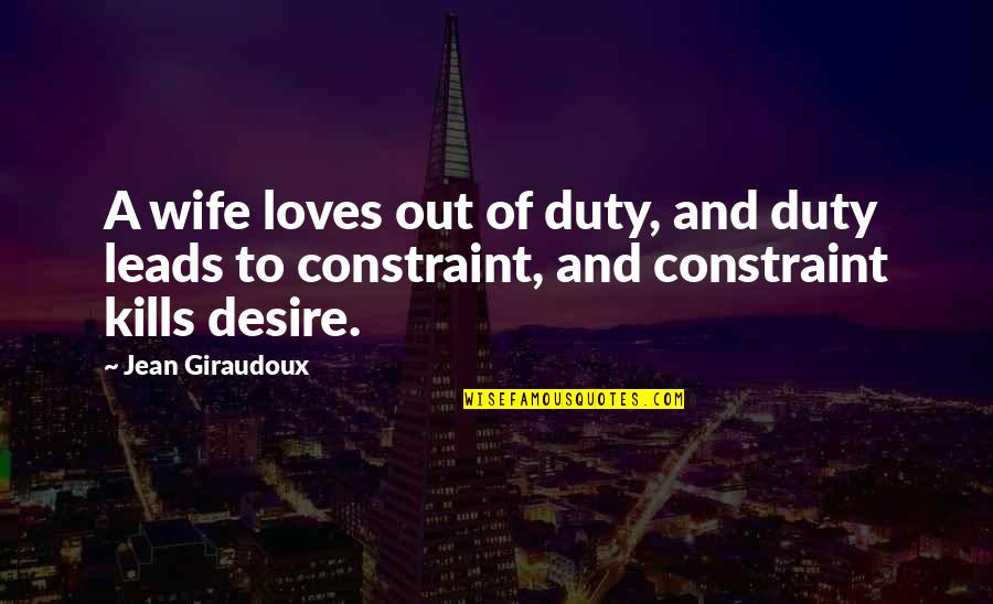 Duty Vs Desire Quotes By Jean Giraudoux: A wife loves out of duty, and duty Duty Vs Desire Quotes By Jean Giraudoux: A wife loves out of duty, and duty