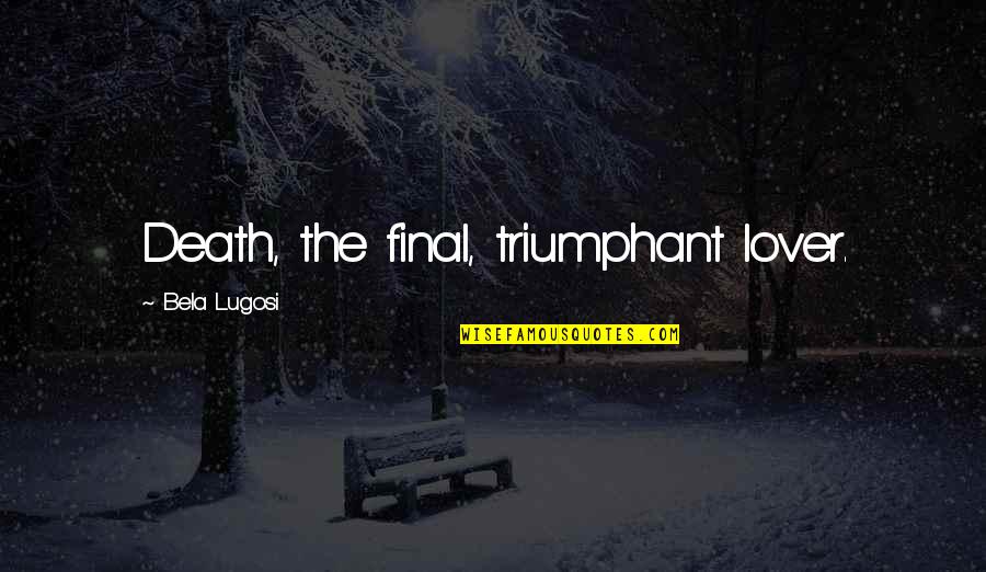 Dutys Locksmith Quotes By Bela Lugosi: Death, the final, triumphant lover. Dutys Locksmith Quotes By Bela Lugosi: Death, the final, triumphant lover.