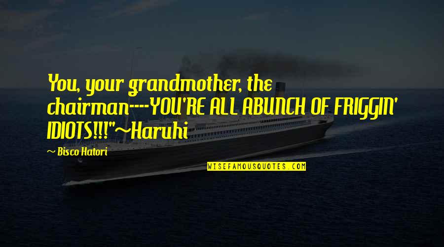 Dutys Locksmith Quotes By Bisco Hatori: You, your grandmother, the chairman----YOU'RE ALL ABUNCH OF Dutys Locksmith Quotes By Bisco Hatori: You, your grandmother, the chairman----YOU'RE ALL ABUNCH OF