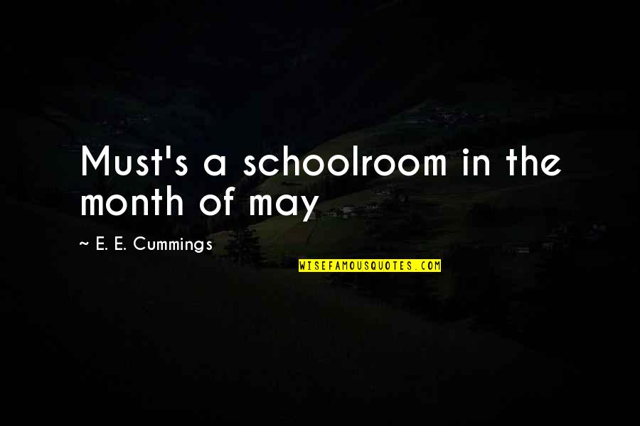 Duty's Quotes By E. E. Cummings: Must's a schoolroom in the month of may