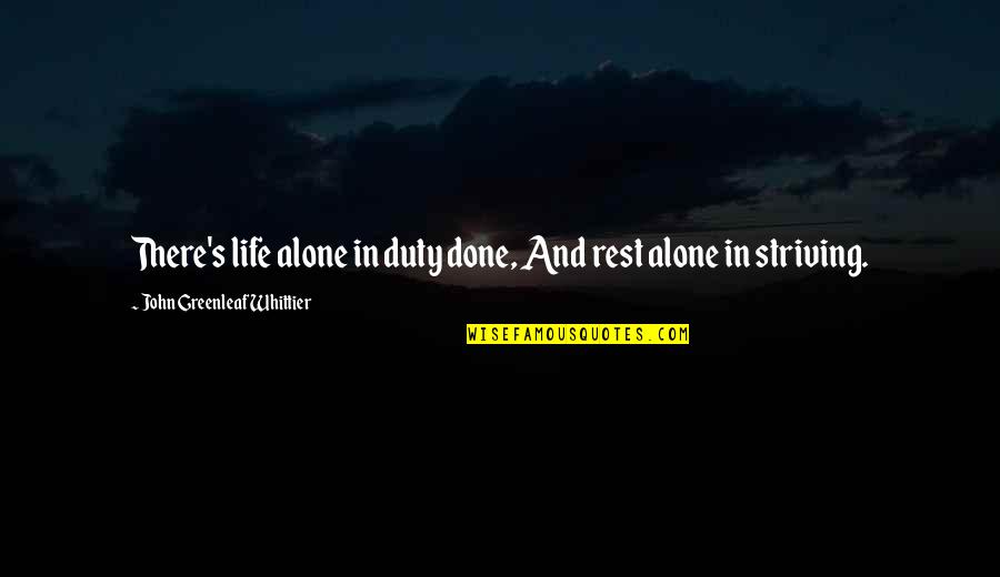 Duty's Quotes By John Greenleaf Whittier: There's life alone in duty done, And rest