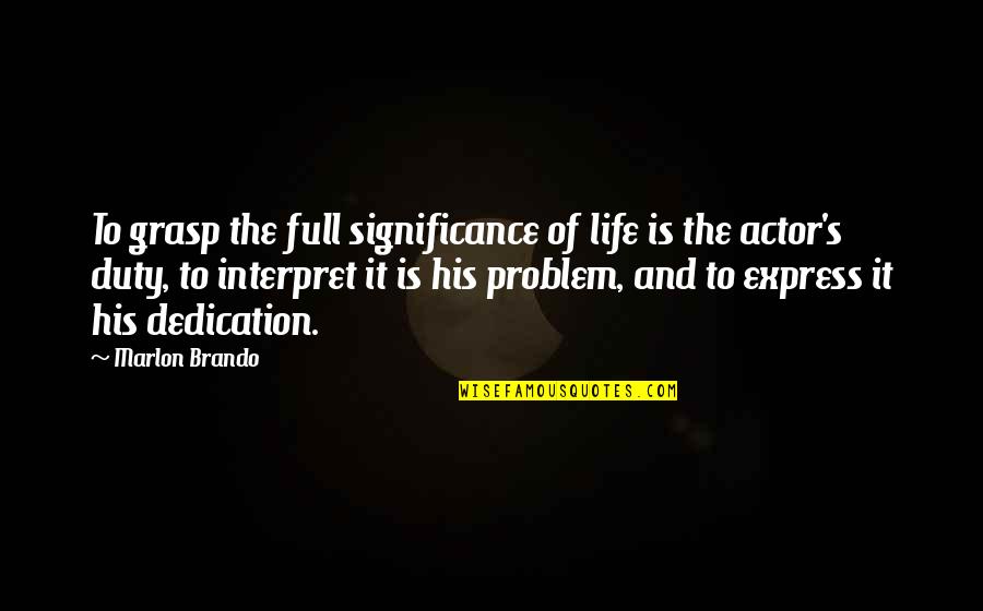 Duty's Quotes By Marlon Brando: To grasp the full significance of life is