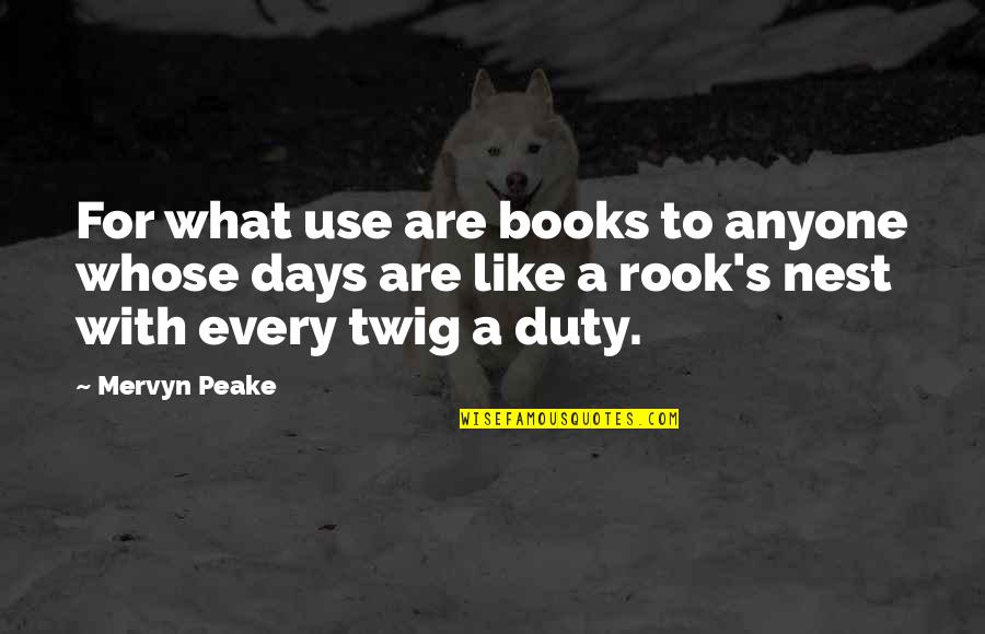 Duty's Quotes By Mervyn Peake: For what use are books to anyone whose