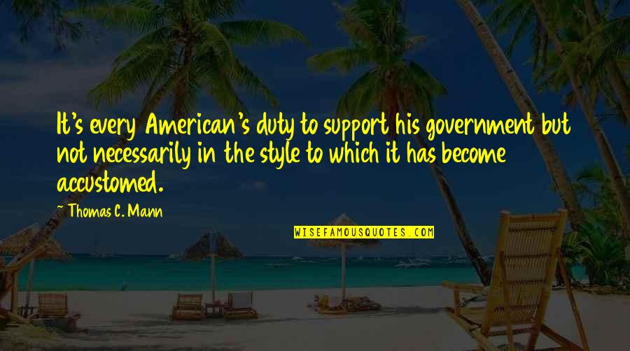 Duty's Quotes By Thomas C. Mann: It's every American's duty to support his government
