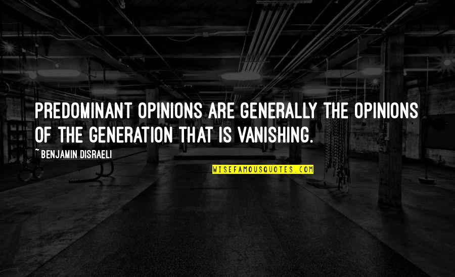 Dutysmith Quotes By Benjamin Disraeli: Predominant opinions are generally the opinions of the Dutysmith Quotes By Benjamin Disraeli: Predominant opinions are generally the opinions of the