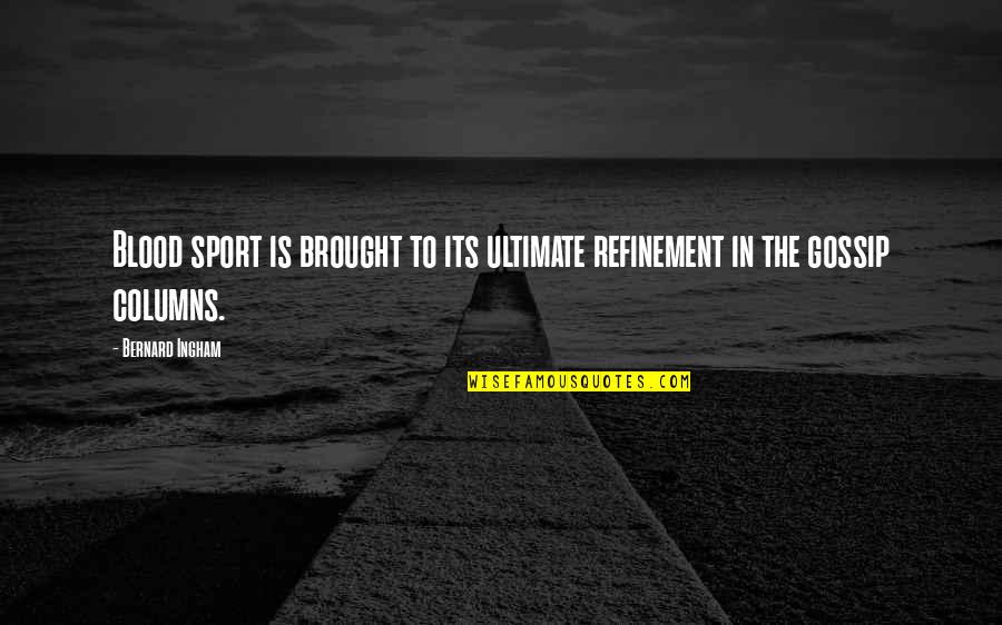 Dutysmith Quotes By Bernard Ingham: Blood sport is brought to its ultimate refinement