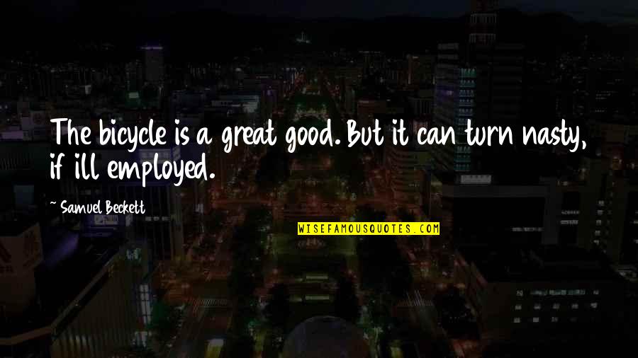 Dutysmith Quotes By Samuel Beckett: The bicycle is a great good. But it Dutysmith Quotes By Samuel Beckett: The bicycle is a great good. But it