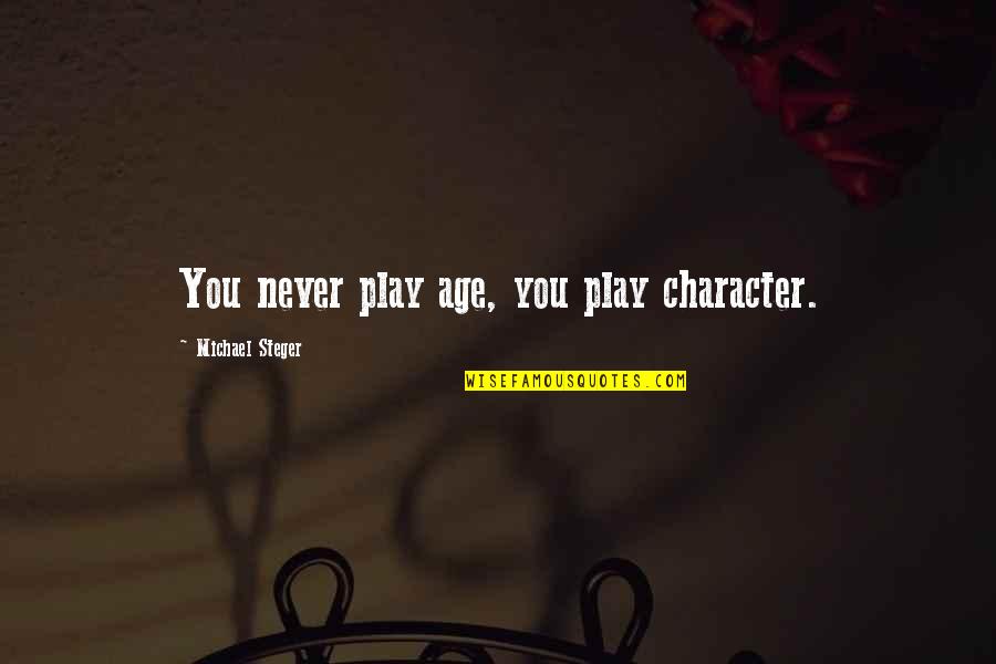 Dutzi Kr4000 Quotes By Michael Steger: You never play age, you play character. Dutzi Kr4000 Quotes By Michael Steger: You never play age, you play character.