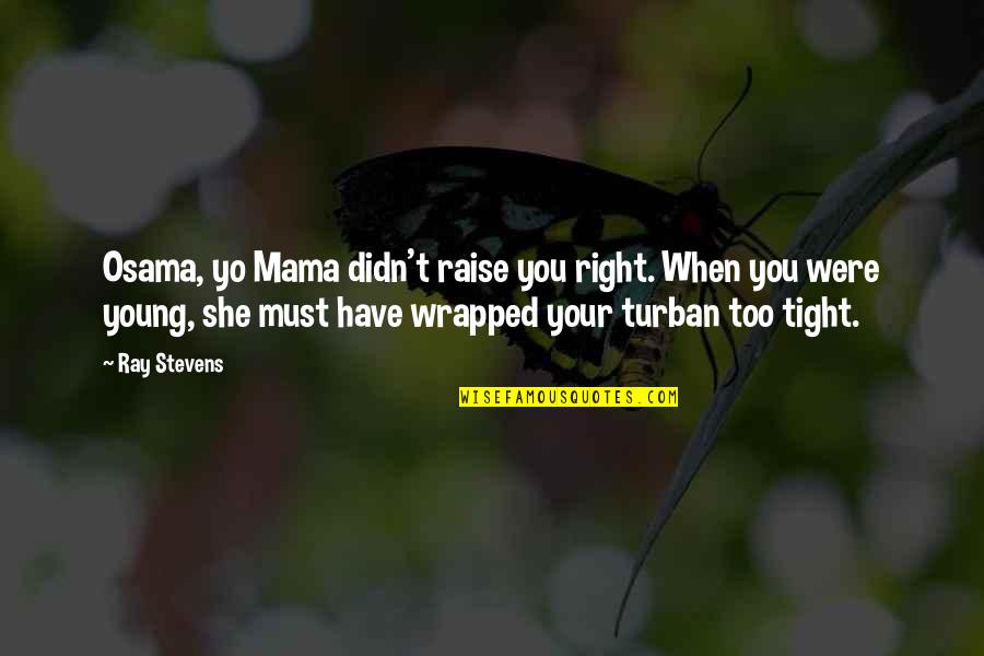 Dutzi Kr4000 Quotes By Ray Stevens: Osama, yo Mama didn't raise you right. When Dutzi Kr4000 Quotes By Ray Stevens: Osama, yo Mama didn't raise you right. When