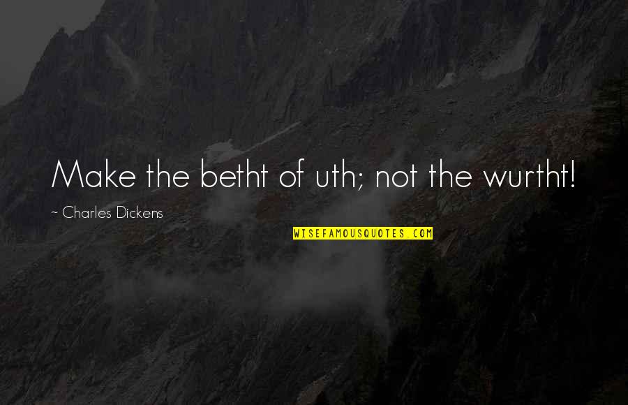 Duurt Dood Quotes By Charles Dickens: Make the betht of uth; not the wurtht!