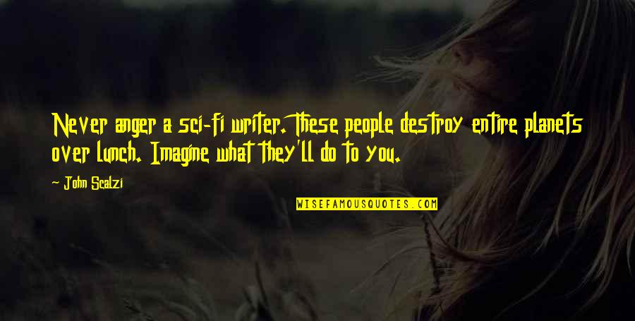 Duurt Dood Quotes By John Scalzi: Never anger a sci-fi writer. These people destroy Duurt Dood Quotes By John Scalzi: Never anger a sci-fi writer. These people destroy