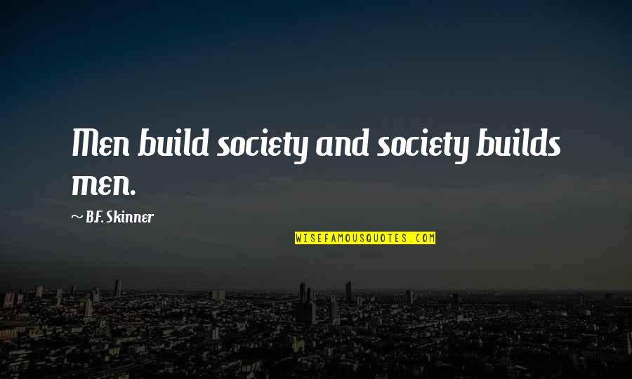 Duurzaamheid Quotes By B.F. Skinner: Men build society and society builds men. Duurzaamheid Quotes By B.F. Skinner: Men build society and society builds men.