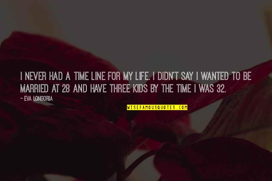 Duurzaamheid Quotes By Eva Longoria: I never had a time line for my Duurzaamheid Quotes By Eva Longoria: I never had a time line for my