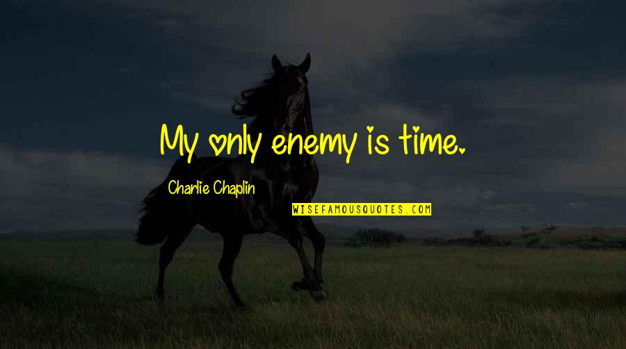 Duvale Cottages Quotes By Charlie Chaplin: My only enemy is time. Duvale Cottages Quotes By Charlie Chaplin: My only enemy is time.