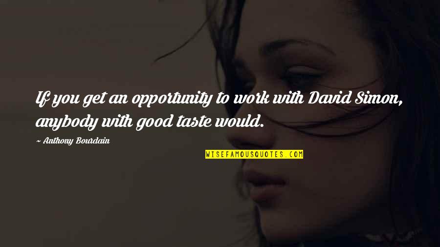 Duvaliers Moniker Quotes By Anthony Bourdain: If you get an opportunity to work with Duvaliers Moniker Quotes By Anthony Bourdain: If you get an opportunity to work with