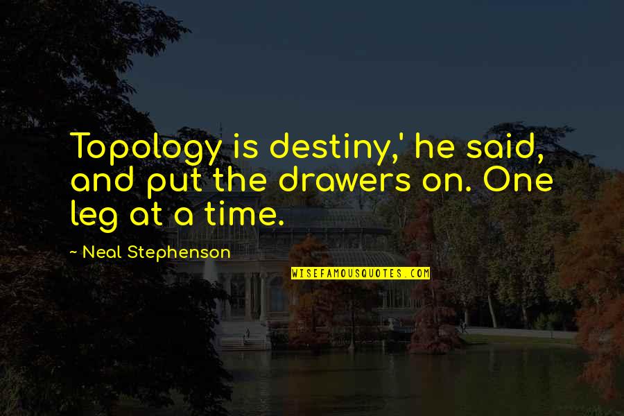 Duvaliers Moniker Quotes By Neal Stephenson: Topology is destiny,' he said, and put the