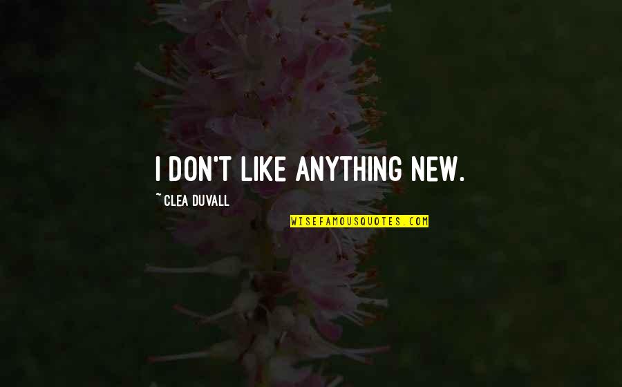 Duvall Quotes By Clea Duvall: I don't like anything new.