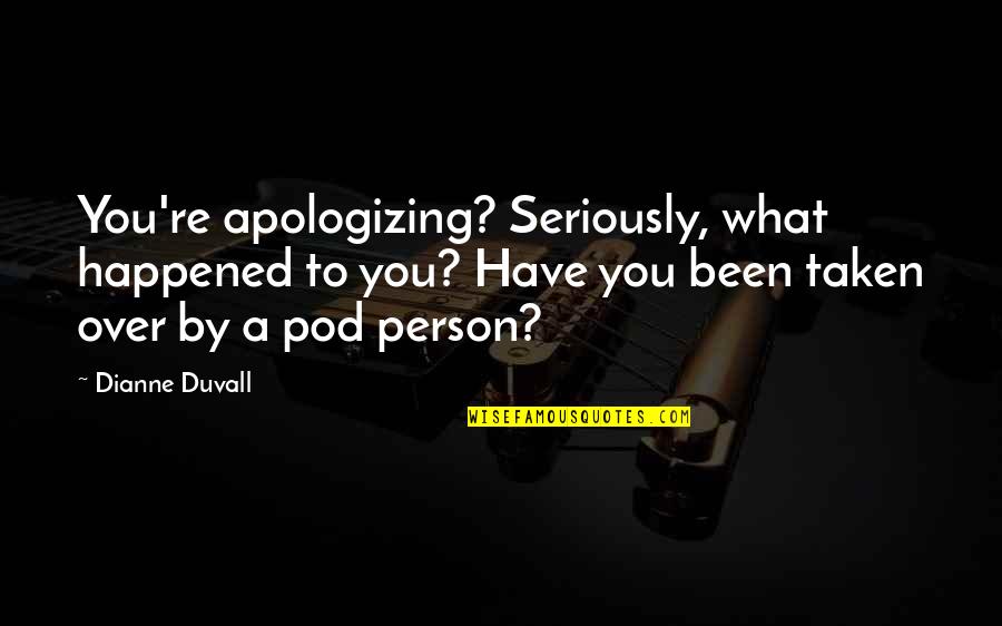 Duvall Quotes By Dianne Duvall: You're apologizing? Seriously, what happened to you? Have