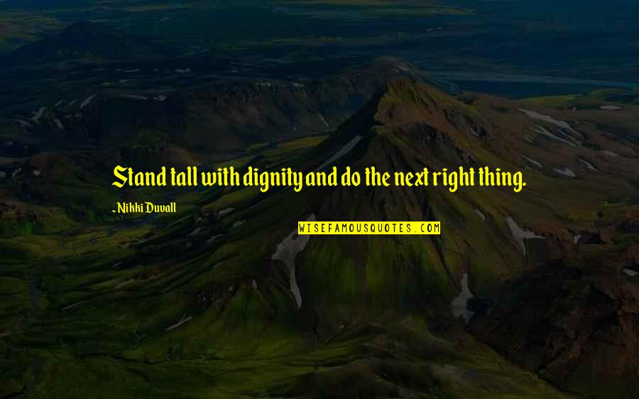Duvall Quotes By Nikki Duvall: Stand tall with dignity and do the next