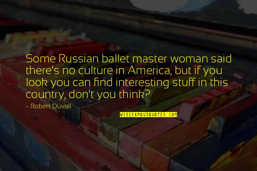 Duvall Quotes By Robert Duvall: Some Russian ballet master woman said there's no