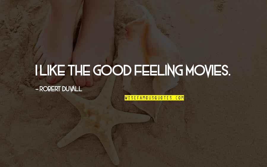 Duvall Quotes By Robert Duvall: I like the good feeling movies.
