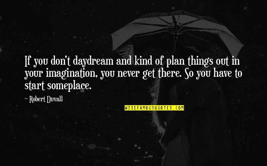 Duvall Quotes By Robert Duvall: If you don't daydream and kind of plan