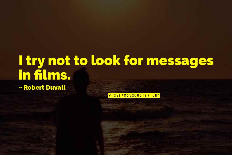 Duvall Quotes By Robert Duvall: I try not to look for messages in