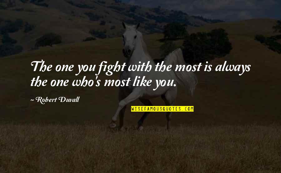 Duvall Quotes By Robert Duvall: The one you fight with the most is