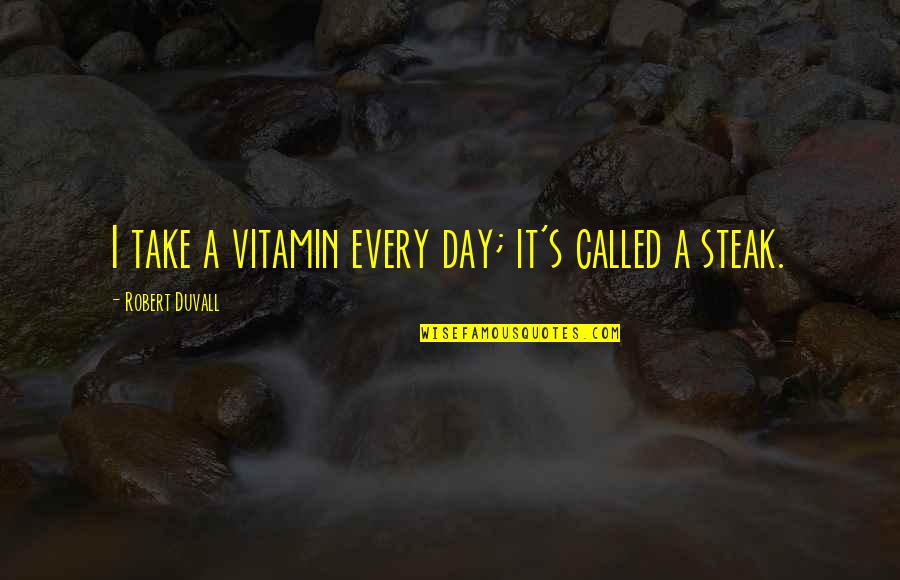 Duvall Quotes By Robert Duvall: I take a vitamin every day; it's called