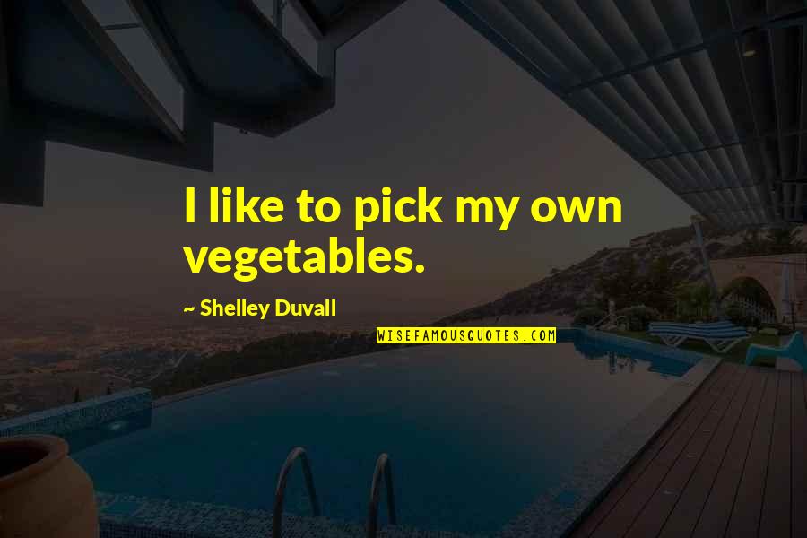 Duvall Quotes By Shelley Duvall: I like to pick my own vegetables.