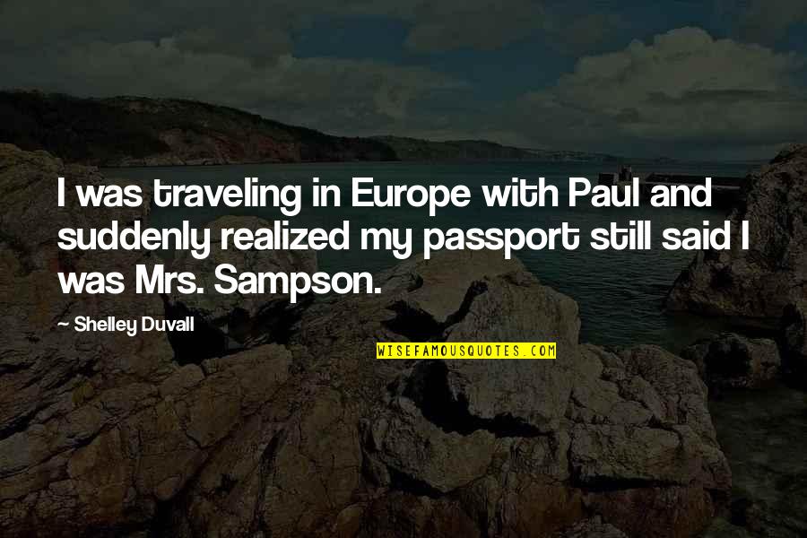Duvall Quotes By Shelley Duvall: I was traveling in Europe with Paul and