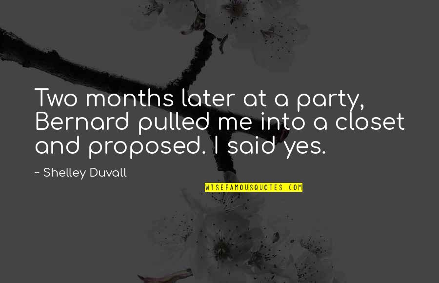 Duvall Quotes By Shelley Duvall: Two months later at a party, Bernard pulled