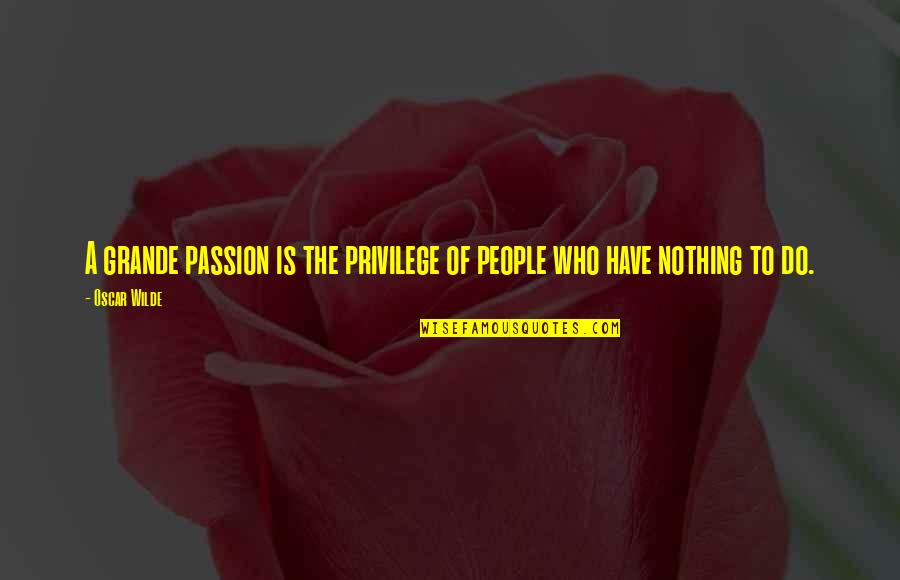Duvanel Sebastien Quotes By Oscar Wilde: A grande passion is the privilege of people