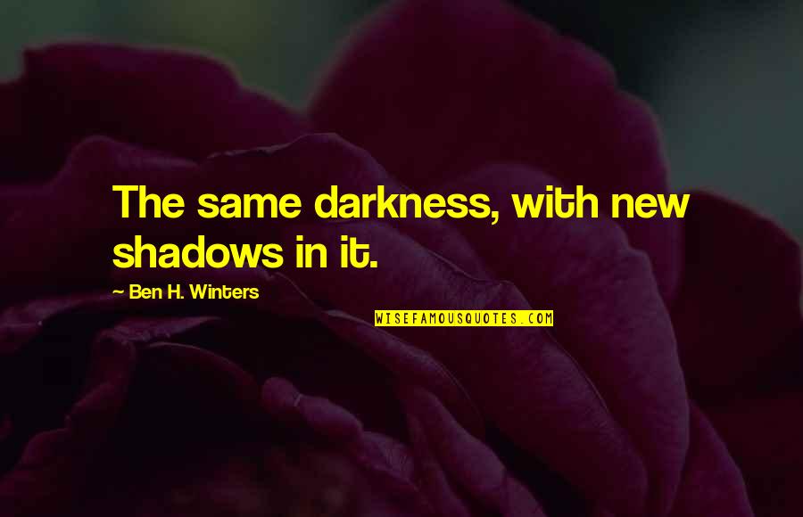 Duvar Resimleri Quotes By Ben H. Winters: The same darkness, with new shadows in it.