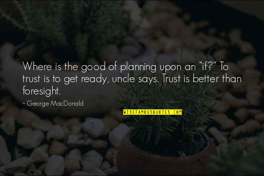 Duvaraga Quotes By George MacDonald: Where is the good of planning upon an Duvaraga Quotes By George MacDonald: Where is the good of planning upon an