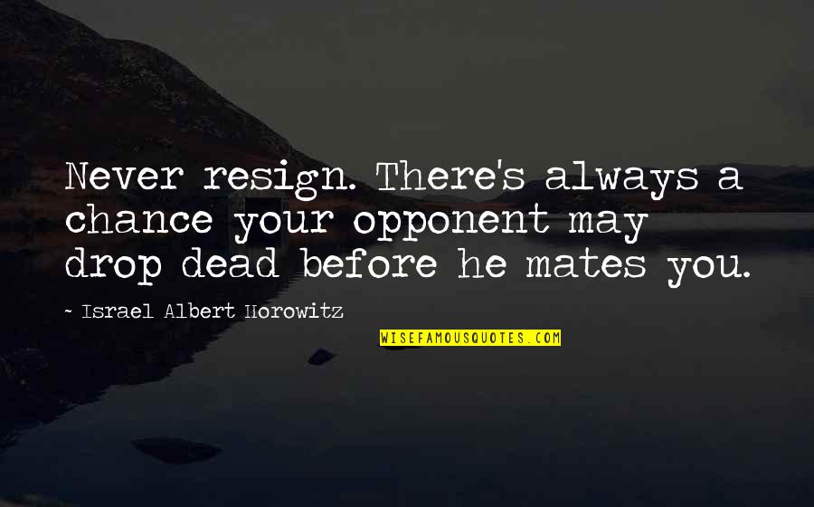 Duvaraga Quotes By Israel Albert Horowitz: Never resign. There's always a chance your opponent Duvaraga Quotes By Israel Albert Horowitz: Never resign. There's always a chance your opponent