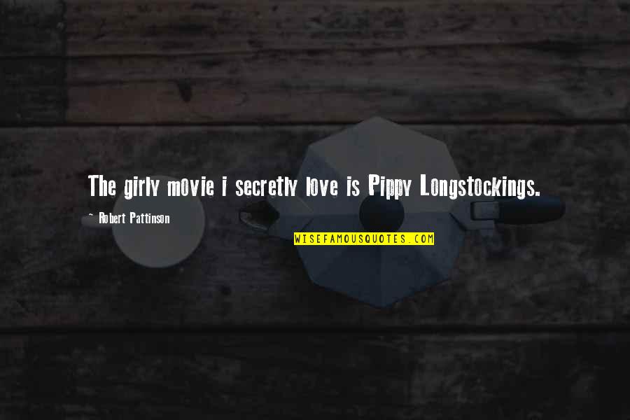 Duvarda Kanal A Ma Quotes By Robert Pattinson: The girly movie i secretly love is Pippy Duvarda Kanal A Ma Quotes By Robert Pattinson: The girly movie i secretly love is Pippy