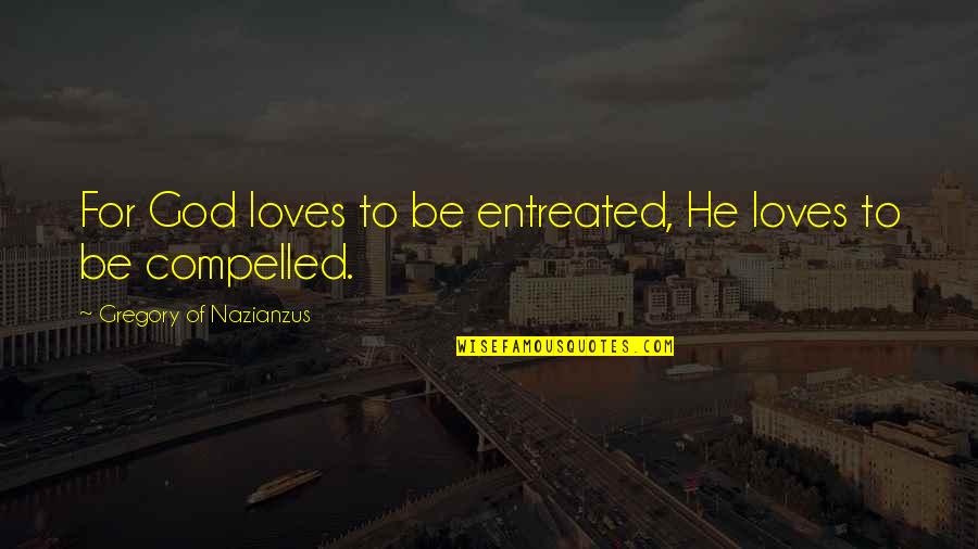 Duvarlar Lal Oldu Quotes By Gregory Of Nazianzus: For God loves to be entreated, He loves Duvarlar Lal Oldu Quotes By Gregory Of Nazianzus: For God loves to be entreated, He loves