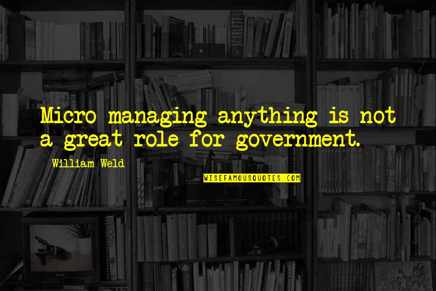Duvarlar Lal Oldu Quotes By William Weld: Micro managing anything is not a great role Duvarlar Lal Oldu Quotes By William Weld: Micro managing anything is not a great role