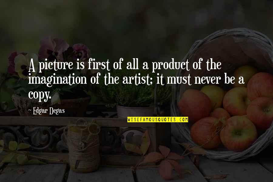 Duvarlara Yaziyorum Quotes By Edgar Degas: A picture is first of all a product