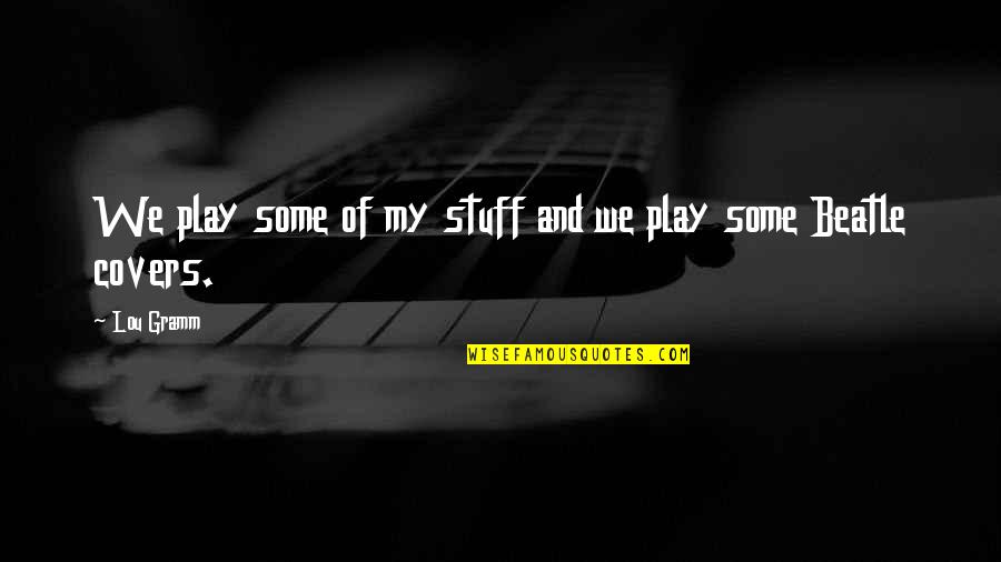 Duvarlara Yaziyorum Quotes By Lou Gramm: We play some of my stuff and we