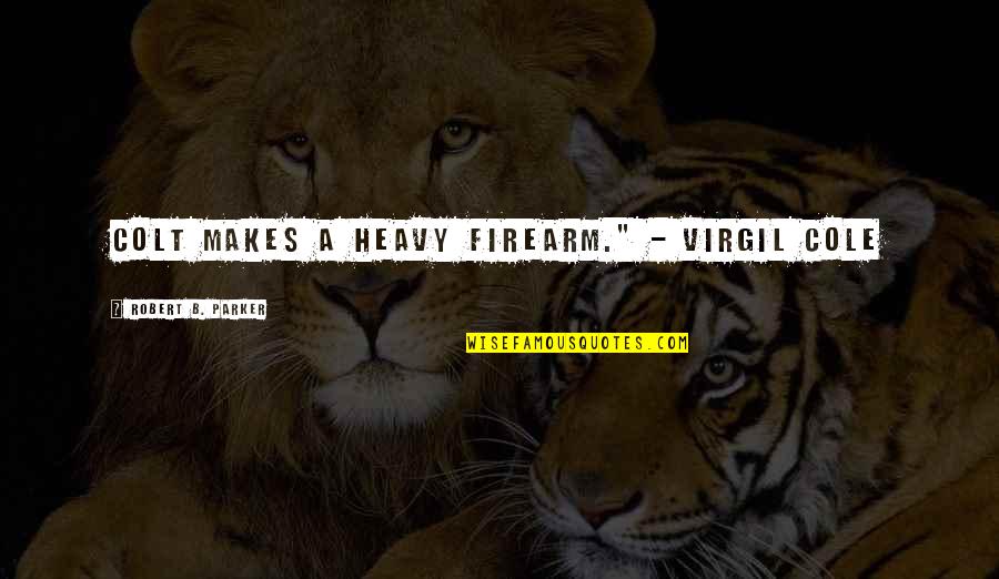 Duvaughn Maxwell Quotes By Robert B. Parker: Colt makes a heavy firearm." - Virgil Cole Duvaughn Maxwell Quotes By Robert B. Parker: Colt makes a heavy firearm." - Virgil Cole