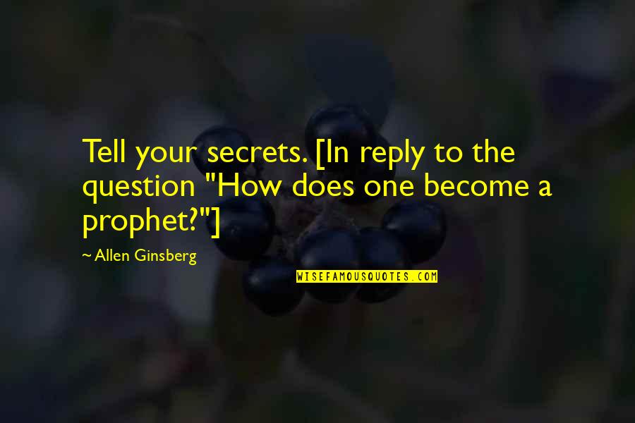 Duvel Moortgat Quotes By Allen Ginsberg: Tell your secrets. [In reply to the question