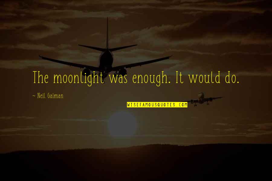 Duvenhage Quotes By Neil Gaiman: The moonlight was enough. It would do.
