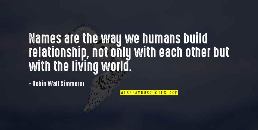 Duverger's Law Quotes By Robin Wall Kimmerer: Names are the way we humans build relationship,