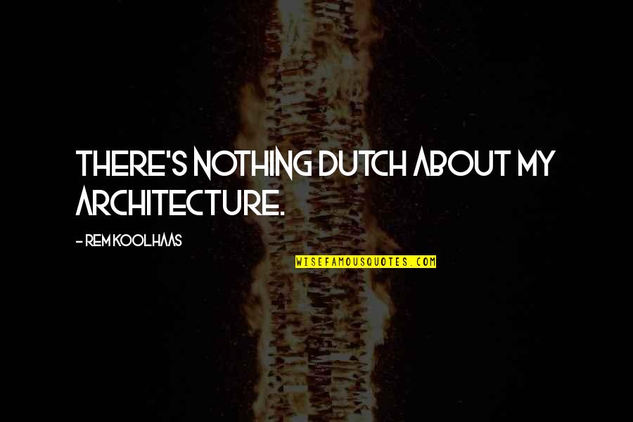 Duvernay 13th Quotes By Rem Koolhaas: There's nothing Dutch about my architecture.