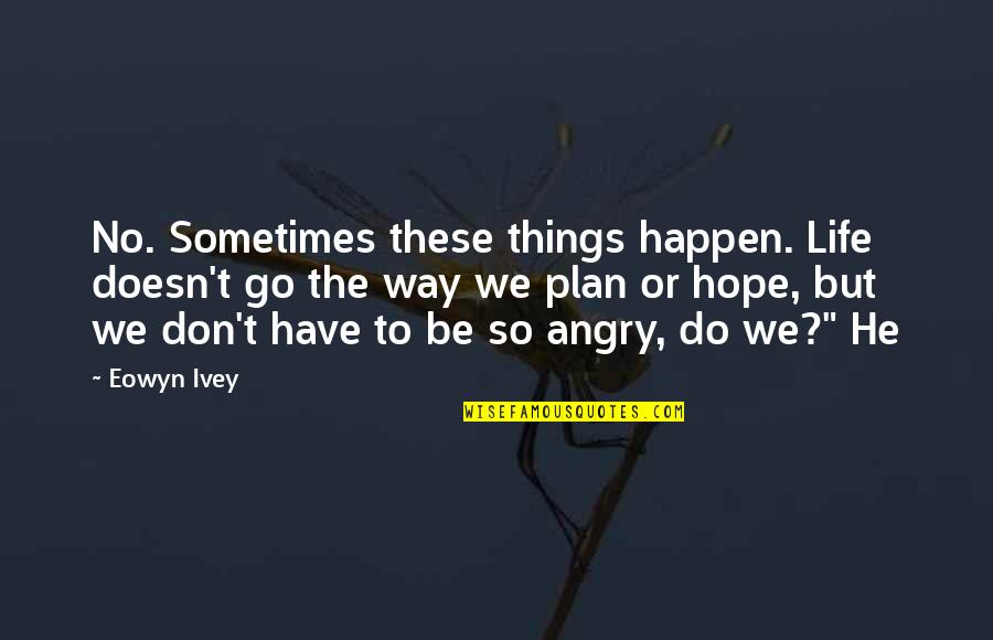 Duvernay Quotes By Eowyn Ivey: No. Sometimes these things happen. Life doesn't go